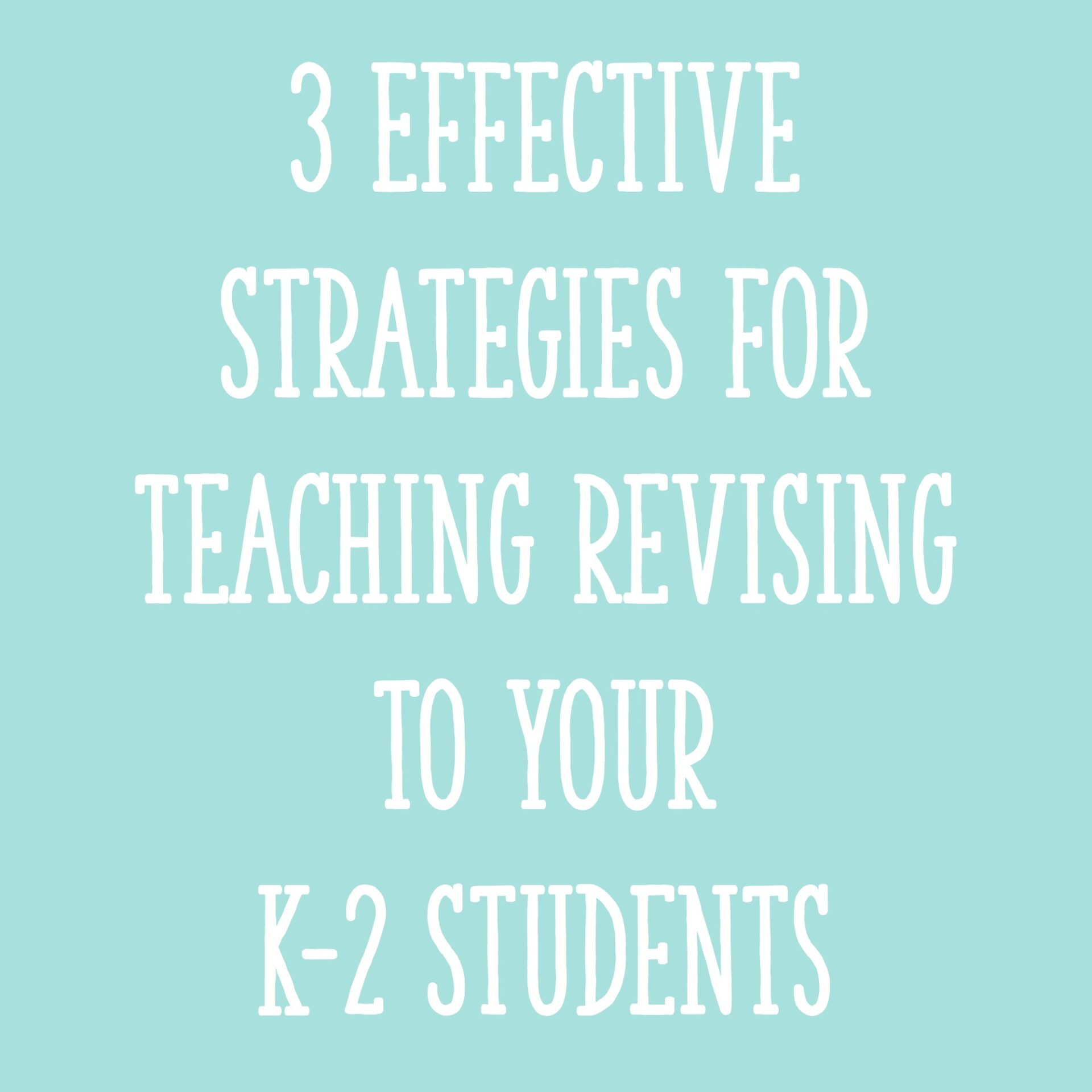 3 Effective Strategies for Teaching Revising to Your K-2 