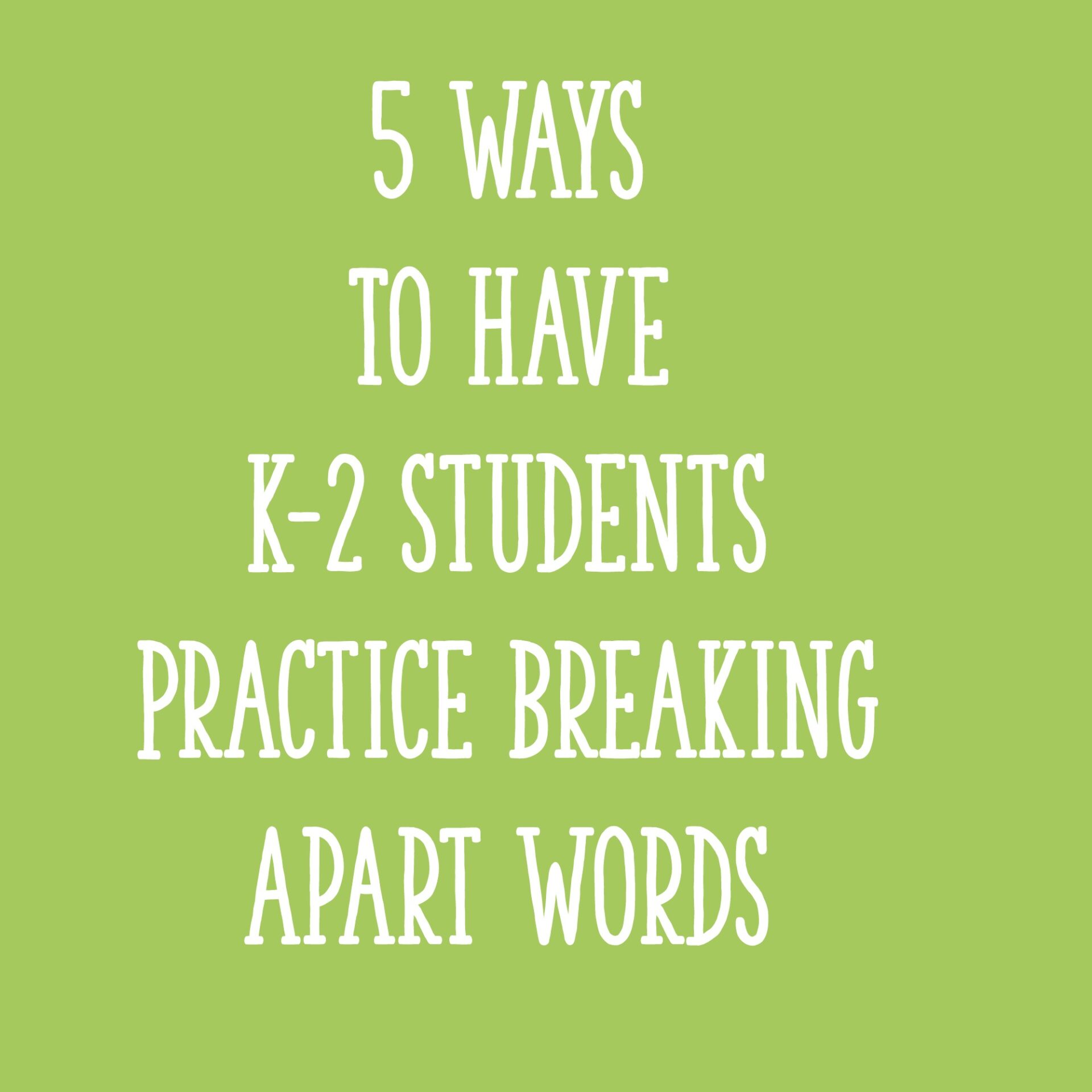 5 Ways To Have K 2 Students Practice Breaking Apart Words Learning At The Primary Pond