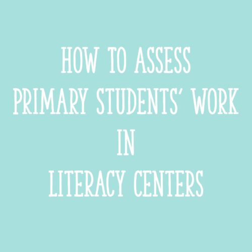 How To Assess Primary Students’ Work in Literacy Centers