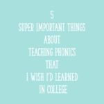 5 Super Important Things about Teaching Phonics that I Wish I'd Learned in College