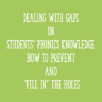 Dealing with Gaps in Students’ Phonics Knowledge: How to Prevent and “Fill In” the Holes