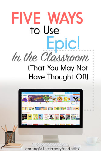 Epic! is great for a listening center in Kindergarten, first grade, or second grade. But this educational technology also has SO many other uses! Read this post for 5 great ways to use Epic! in the classroom.