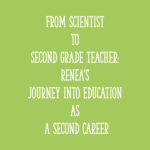 From Scientist to Second Grade Teacher: Renea's Journey into Education as a Second Career