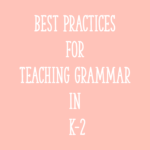 Best Practices for Teaching Grammar in K-2