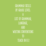 Grammar Skills by Grade Level: a List of Grammar, Language, and Writing Conventions to Teach in K-2