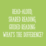 Read-Aloud, Shared Reading, Guided Reading: What's the Difference?