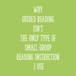 Why Guided Reading Isn't the ONLY Type of Small Group Reading Instruction I Use