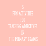 5 Fun Activities for Teaching Adjectives in the Primary Grades