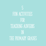 5 Fun Activities for Teaching Adverbs in the Primary Grades
