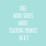 Free Audio Series About Teaching Phonics in K-2