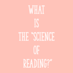 What is the “Science of Reading?”