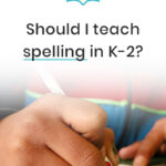 Should I Teach Spelling in K-2?