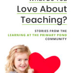 What Do You Love About Teaching?: Stories from the Learning At The Primary Pond Community