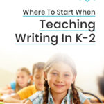 Where To Start When Teaching Writing In K-2