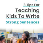 3 Tips For Teaching Kids To Write Strong Sentences