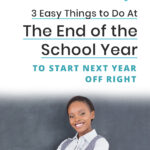 3 Easy Things to Do At The End of the School Year to Start Next Year Off Right