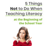 5 Things Not to Do When Teaching Literacy at the Beginning of the School Year