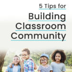 5 Tips for Building Classroom Community